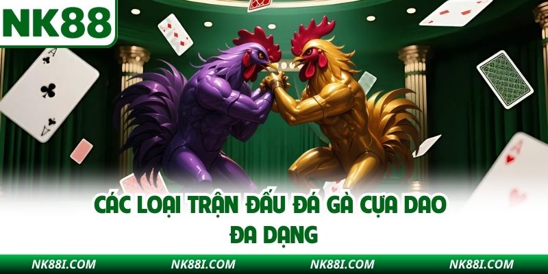 Các loại trận đấu đá gà cựa dao đa dạng