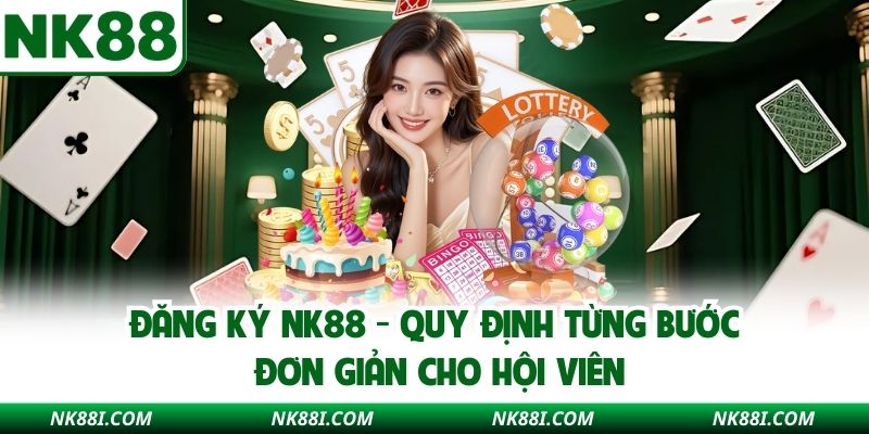 Đăng Ký NK88 - Quy Định Từng Bước Đơn Giản Cho Hội Viên