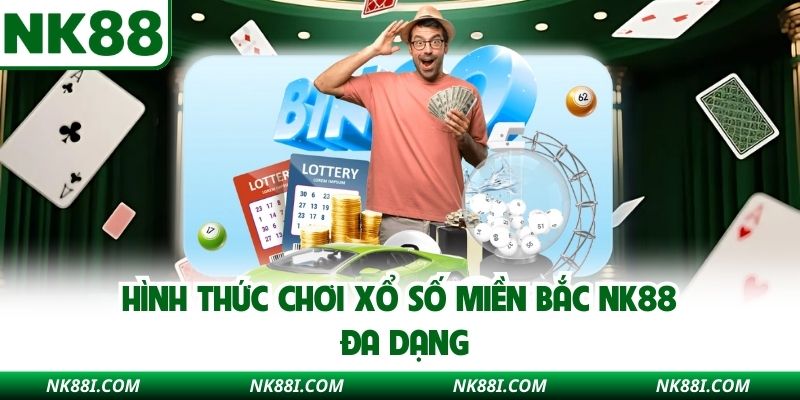 Hình thức chơi xổ số miền Bắc NK88 đa dạng