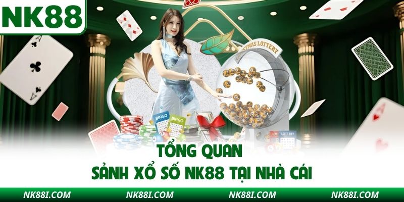 Tổng quan sảnh xổ số NK88 tại nhà cái