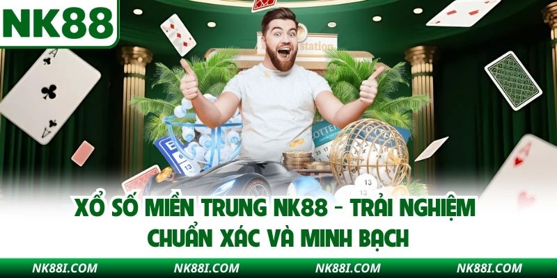 Xổ Số Miền Trung NK88 - Trải Nghiệm Chuẩn Xác Và Minh Bạch